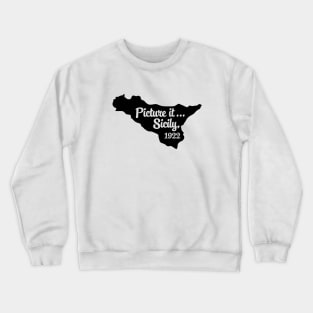 Picture It...Sicily, 1922 Crewneck Sweatshirt